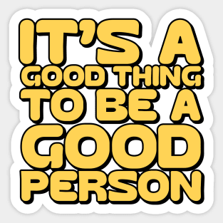 It's a good thing to be a good person Sticker